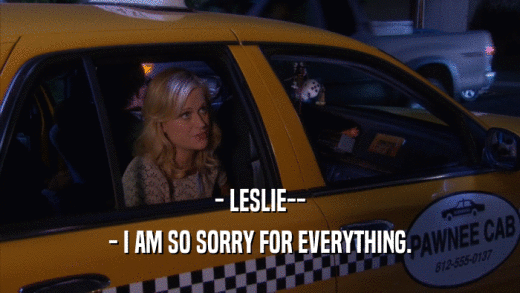 - LESLIE-- - I AM SO SORRY FOR EVERYTHING. 