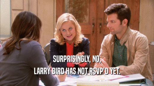 SURPRISINGLY, NO, LARRY BIRD HAS NOT RSVP'D YET. 