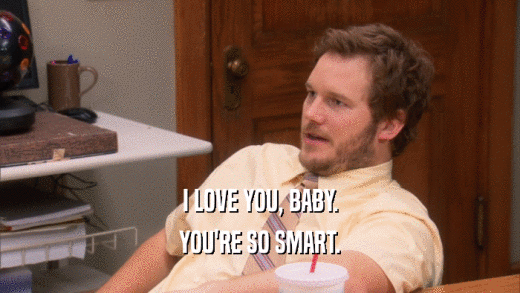 I LOVE YOU, BABY. YOU'RE SO SMART. 
