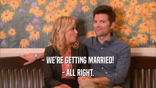 - WE'RE GETTING MARRIED! - ALL RIGHT. 