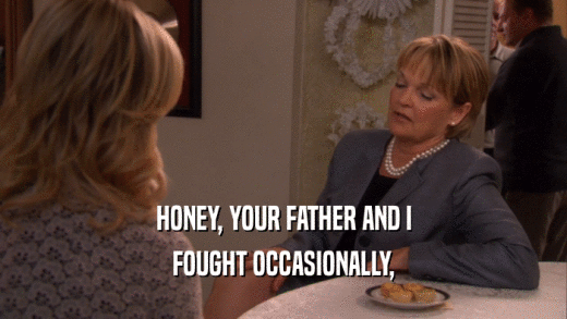 HONEY, YOUR FATHER AND I FOUGHT OCCASIONALLY, 