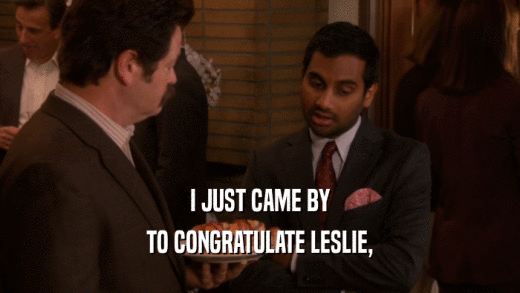 I JUST CAME BY TO CONGRATULATE LESLIE, 