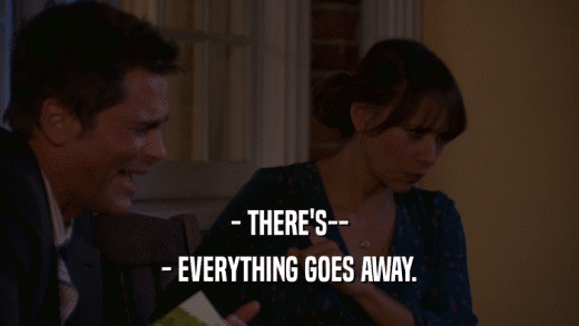 - THERE'S-- - EVERYTHING GOES AWAY. 