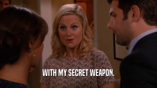 WITH MY SECRET WEAPON.  