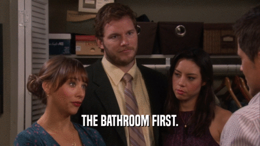 THE BATHROOM FIRST.
  