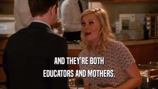 AND THEY'RE BOTH EDUCATORS AND MOTHERS. 