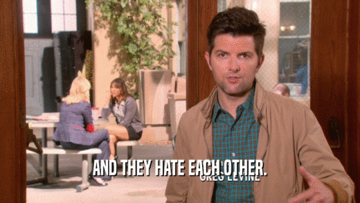 AND THEY HATE EACH OTHER.  