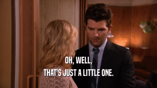 OH, WELL, THAT'S JUST A LITTLE ONE. 