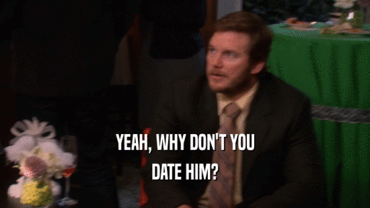 YEAH, WHY DON'T YOU DATE HIM? 