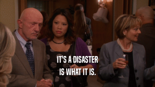 IT'S A DISASTER IS WHAT IT IS. 