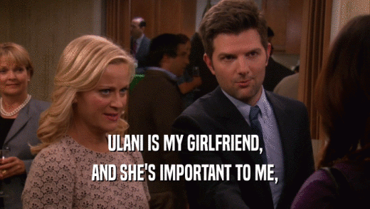 ULANI IS MY GIRLFRIEND, AND SHE'S IMPORTANT TO ME, 