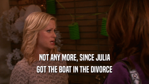 NOT ANY MORE, SINCE JULIA GOT THE BOAT IN THE DIVORCE 
