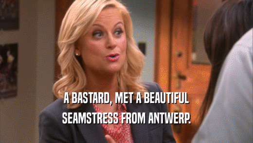 A BASTARD, MET A BEAUTIFUL SEAMSTRESS FROM ANTWERP. 