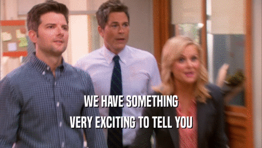 WE HAVE SOMETHING VERY EXCITING TO TELL YOU 