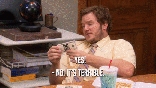 - YES! - NO! IT'S TERRIBLE. 