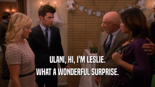 ULANI, HI, I'M LESLIE. WHAT A WONDERFUL SURPRISE. 