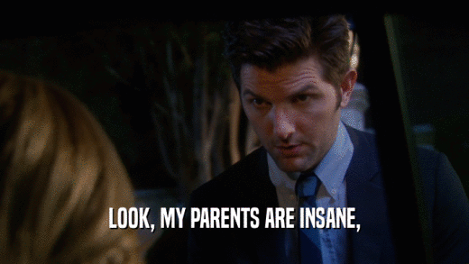 LOOK, MY PARENTS ARE INSANE,  