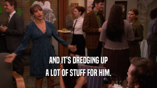 AND IT'S DREDGING UP A LOT OF STUFF FOR HIM. 