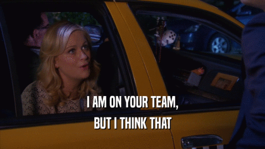 I AM ON YOUR TEAM, BUT I THINK THAT 