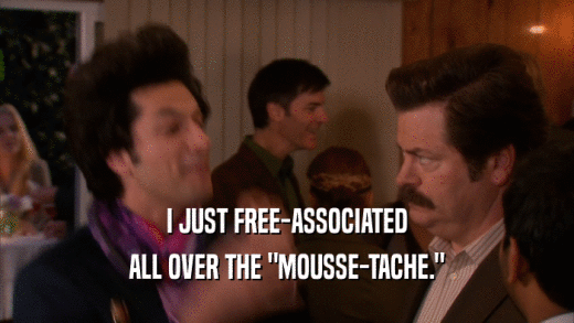 I JUST FREE-ASSOCIATED ALL OVER THE 
