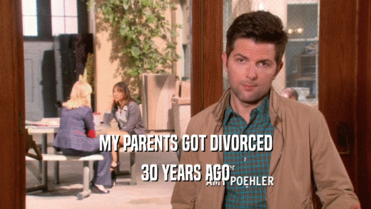 MY PARENTS GOT DIVORCED 30 YEARS AGO 