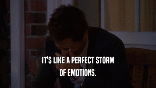 IT'S LIKE A PERFECT STORM OF EMOTIONS. 