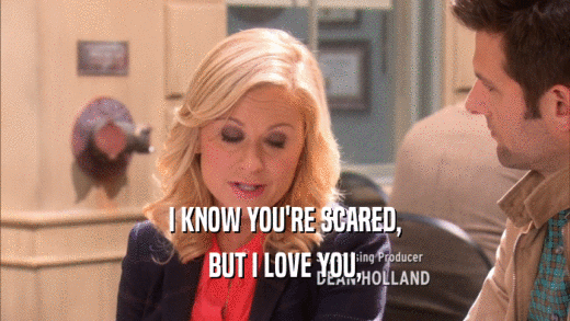 I KNOW YOU'RE SCARED, BUT I LOVE YOU, 