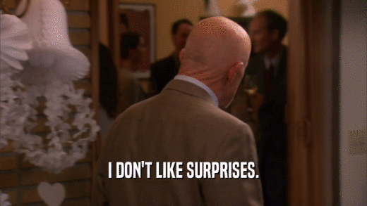 I DON'T LIKE SURPRISES.  