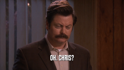 OH. CHRIS?  