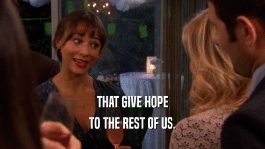 THAT GIVE HOPE TO THE REST OF US. 