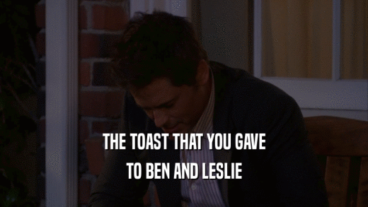 THE TOAST THAT YOU GAVE TO BEN AND LESLIE 