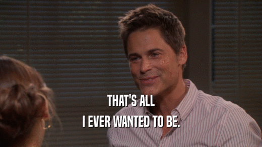 THAT'S ALL I EVER WANTED TO BE. 
