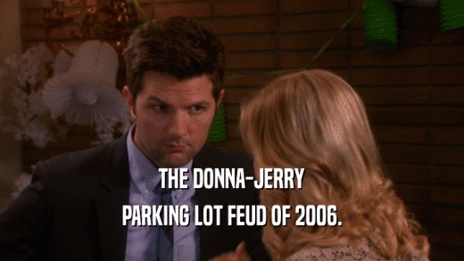 THE DONNA-JERRY PARKING LOT FEUD OF 2006. 