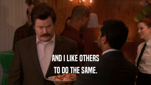 AND I LIKE OTHERS TO DO THE SAME. 