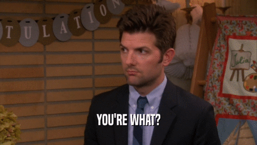 YOU'RE WHAT?  
