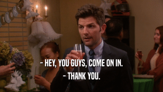 - HEY, YOU GUYS, COME ON IN. - THANK YOU. 