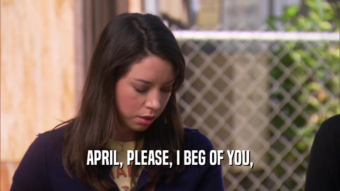 APRIL, PLEASE, I BEG OF YOU,  