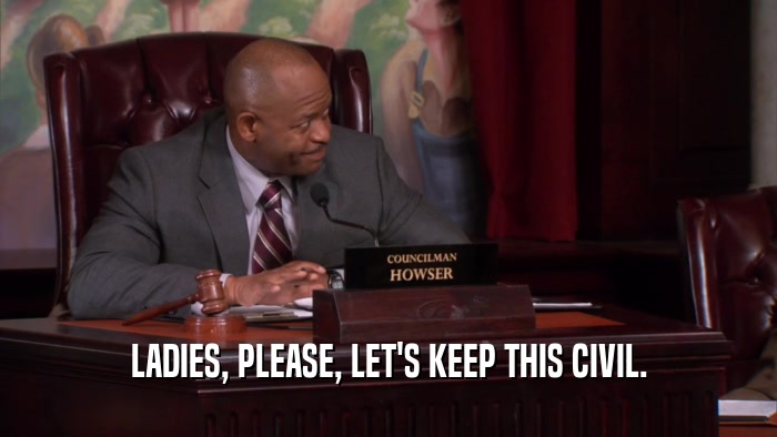 LADIES, PLEASE, LET'S KEEP THIS CIVIL.  