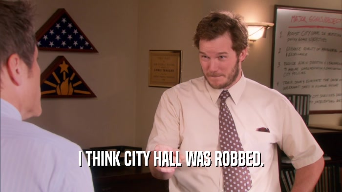 I THINK CITY HALL WAS ROBBED.  
