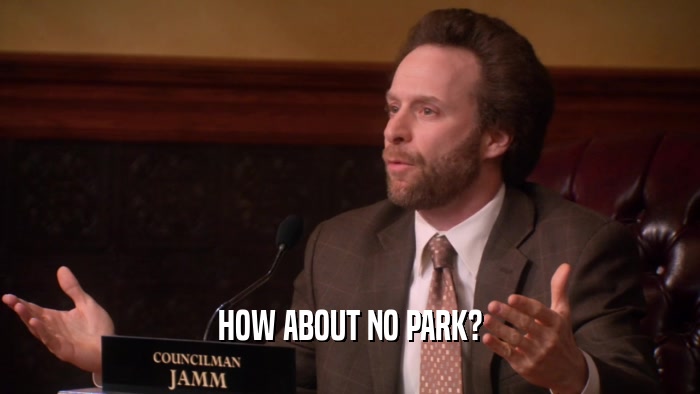 HOW ABOUT NO PARK?  
