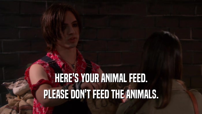 HERE'S YOUR ANIMAL FEED. PLEASE DON'T FEED THE ANIMALS. 