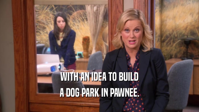 WITH AN IDEA TO BUILD A DOG PARK IN PAWNEE. 
