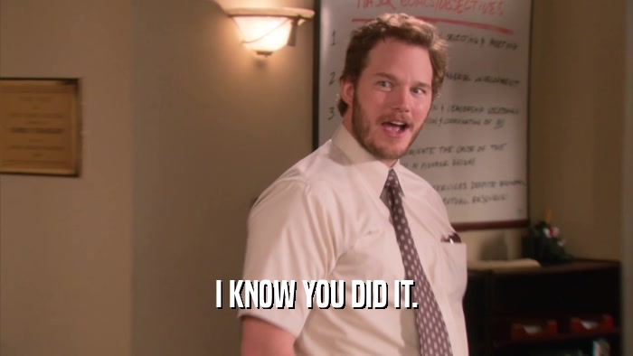 I KNOW YOU DID IT.  