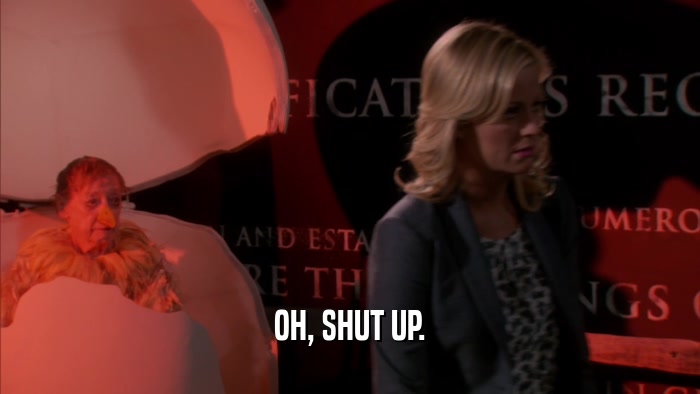 OH, SHUT UP.  