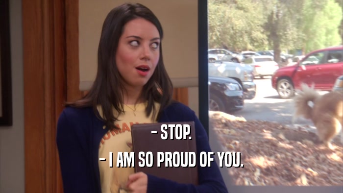 - STOP. - I AM SO PROUD OF YOU. 