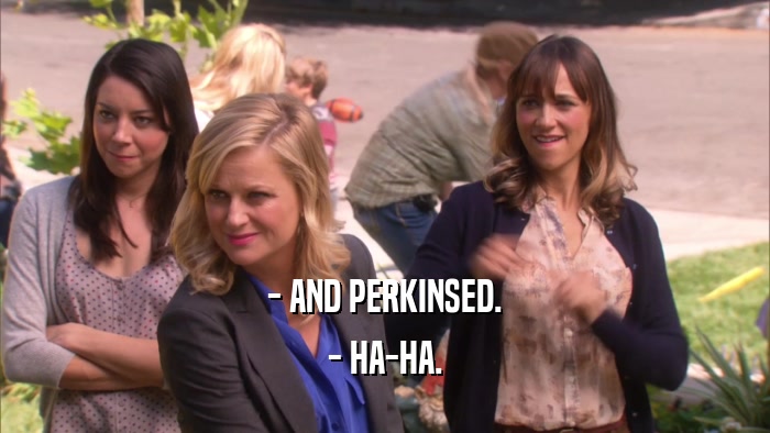 - AND PERKINSED. - HA-HA. 