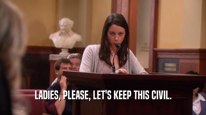 LADIES, PLEASE, LET'S KEEP THIS CIVIL.  
