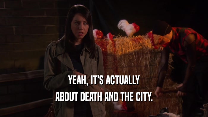 YEAH, IT'S ACTUALLY ABOUT DEATH AND THE CITY. 