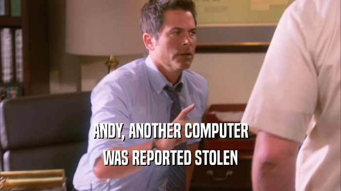 ANDY, ANOTHER COMPUTER WAS REPORTED STOLEN 