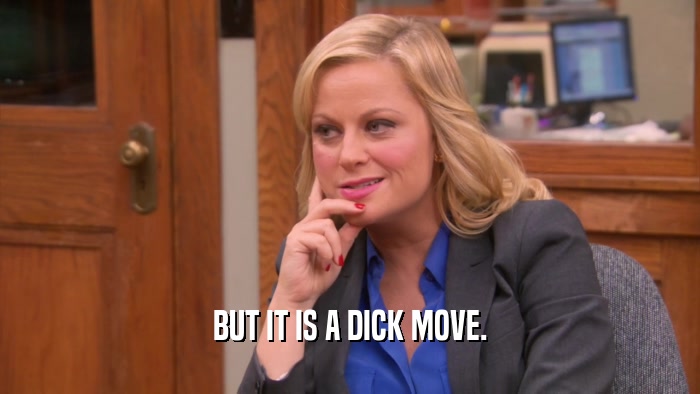 BUT IT IS A DICK MOVE.  